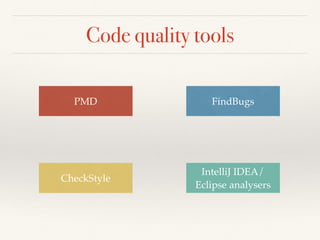 Code quality tools
CheckStyle
IntelliJ IDEA/
Eclipse analysers
PMD FindBugs
 