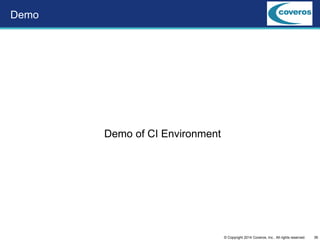 36© Copyright 2014 Coveros, Inc.. All rights reserved.
Demo
Demo of CI Environment
 