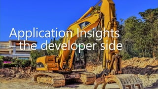 Application Insights
– the developer side
 