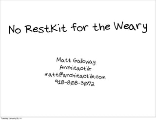 or the Weary
No RestKit f
Matt Galloway
Architactile
matt@architactile.com
918-808-3072

Tuesday, January 28, 14

 