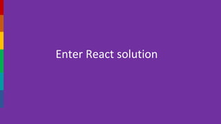 Enter React solution
 