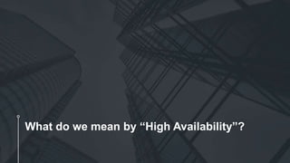 What do we mean by “High Availability”?
 