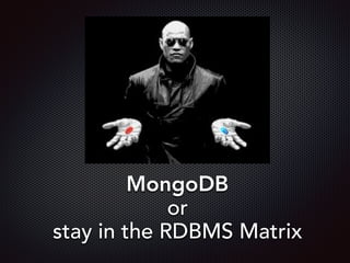 MongoDB
or
stay in the RDBMS Matrix
 