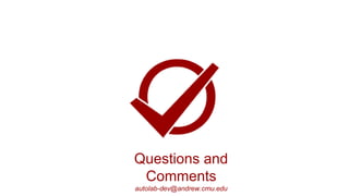 Questions and Comments
Questions and
Comments
autolab-dev@andrew.cmu.edu
 