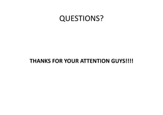 QUESTIONS?



THANKS FOR YOUR ATTENTION GUYS!!!!
 