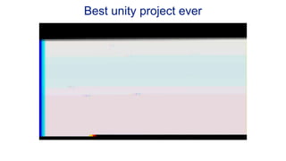 Best unity project ever
 