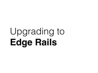 Upgrading to 
Edge Rails 
 