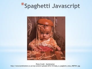 * 
Photo Credit – Kombination
http://www.kombination.co.za/wp-content/uploads/2012/10/baby_w_spaghetti_mess_4987941.jpg
 