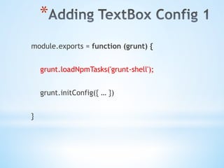 * 
module.exports = function (grunt) {
grunt.loadNpmTasks('grunt-shell');
grunt.initConfig({ … })
}
 
