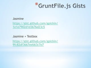 * 
Jasmine
https://gist.github.com/gpickin/
1e1e7902d1d3676d23c5
Jasmine + Testbox
https://gist.github.com/gpickin/
9fc82df3667eeb63c7e7
 