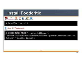 $ bundle install
Install Foodcritic
229
$ CONFIGURE_ARGS="--with-ldflags=
'-Wno-error=unused-command-line-argument-hard-error-in-
future'" bundle install
clang 5.1 Workaround
229
 