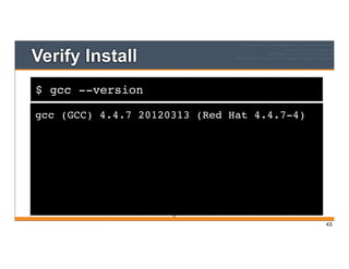 $ gcc --version
Verify Install
gcc (GCC) 4.4.7 20120313 (Red Hat 4.4.7-4)
43
43
 