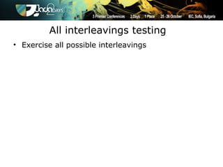 All interleavings testing
• Exercise all possible interleavings
 