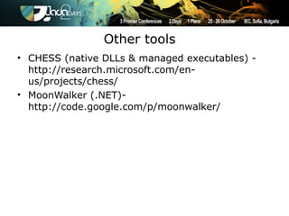 Other tools
• CHESS (native DLLs & managed executables) -
  http://research.microsoft.com/en-
  us/projects/chess/
• MoonWalker (.NET)-
  http://code.google.com/p/moonwalker/
 