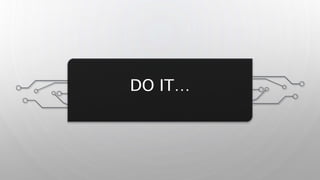 DO IT…
 