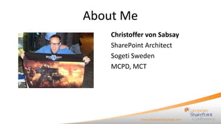About Me
    Christoffer von Sabsay
    SharePoint Architect
    Sogeti Sweden
    MCPD, MCT
 