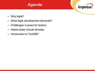 Agenda
 Why Agile?
 What Agile development demands?
 Challenges it poses for testers
 Habits tester should develop
 Introduction to Test3600
 