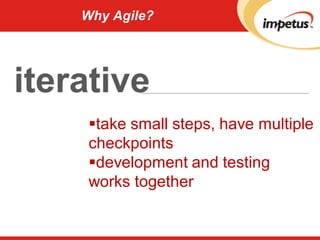 Why Agile?
take small steps, have multiple
checkpoints
development and testing
works together
iterative
 