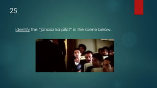 25
Identify the “jahaaz ka pilot” in the scene below.
 