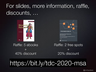 @crichardson
For slides, more information, rafﬂe,
discounts, …
Rafﬂe: 5 ebooks
+
40% discount
Rafﬂe: 2 free spots
+
20% discount
https://bit.ly/tdc-2020-msa
 