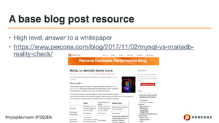 #mysqldevroom #FOSDEM
A base blog post resource
• High level, answer to a whitepaper

• https://www.percona.com/blog/2017/11/02/mysql-vs-mariadb-
reality-check/
 