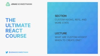 SECTION
LECTURE
CUSTOM HOOKS, REFS, AND
MORE STATE
WHAT ARE CUSTOM HOOKS?
WHEN TO CREATE ONE?
 