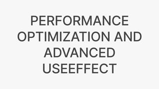 PERFORMANCE
OPTIMIZATION AND
ADVANCED
USEEFFECT
 