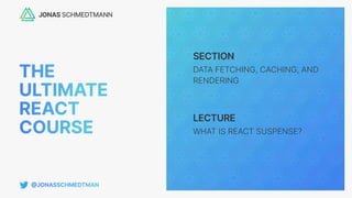 SECTION
LECTURE
DATA FETCHING, CACHING, AND
RENDERING
WHAT IS REACT SUSPENSE?
 