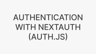 AUTHENTICATION
WITH NEXTAUTH
(
AUTH.JS
)
 