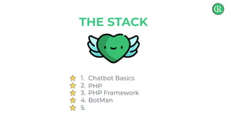 THE STACK
1.
2.
3.
4.
5.
Chatbot Basics
PHP
PHP Framework
BotMan
 