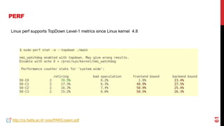 61
PERF
http://cs.haifa.ac.il/~yosi/PARC/yasin.pdf
Linux perf supports TopDown Level-1 metrics since Linux kernel 4.8
 