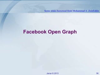 Some slides borrowed from Mohammad A. ZeinEddin

Facebook Open Graph

Jarrar © 2013

56

 