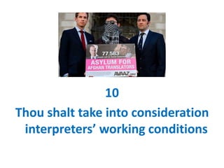 10
Thou shalt take into consideration
interpreters’ working conditions
 