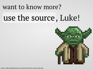 More info?
Source: https://adastraerrans.com/archivos/use-the-source-luke.png
 