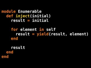 module Enumerable
  def inject(initial)
    result = initial

   for element in self
     result = yield(result, element)
   end

    result
  end
end
 