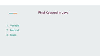Final Keyword In Java
1. Variable
2. Method
3. Class
 