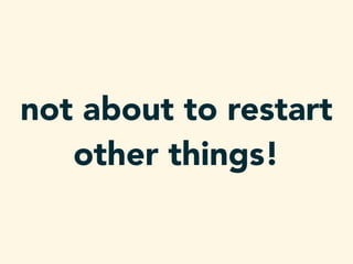 not about to restart
other things!
 