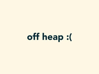 off heap :(
 