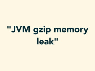 "JVM gzip memory
leak"
 