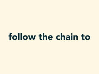 follow the chain to
 