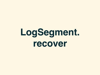 LogSegment.
recover
 