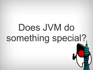 Does JVM do
something special?
 