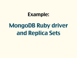 Example:
MongoDB Ruby driver
and Replica Sets
 