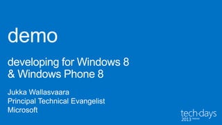 demo
developing for Windows 8
& Windows Phone 8
 