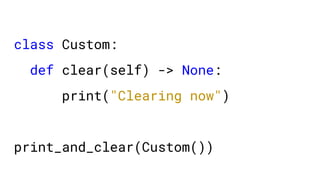 class Custom:
def clear(self) -> None:
print("Clearing now")
print_and_clear(Custom())
 
