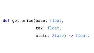 def get_price(base: float,
tax: float,
state: State) -> float:
 