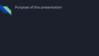 Purpose of this presentation
 