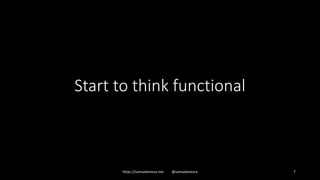 Start to think functional
https://samueleresca.net @samueleresca 7
 