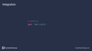gem 'tml-rails'
Integration
# Gemfile
translationexchange.com
 
