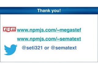 Thank you!
www.npmjs.com/~megastef
www.npmjs.com/~sematext
@seti321 or @sematext
 